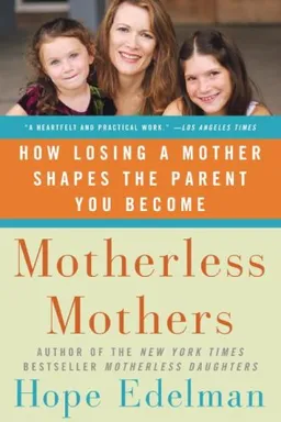 Motherless Mothers: How Losing a Mother Shapes the Parent You Become