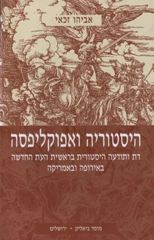 היסטוריה ואפוקליפסה : דת ותודעה היסטורית בראשית העת החדשה באירופה ובאמריקה