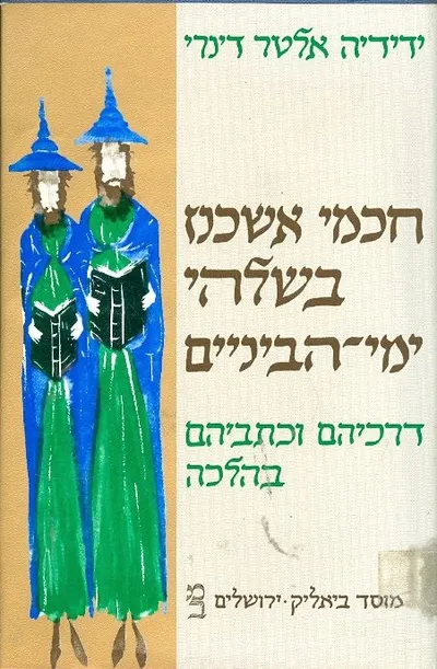 חכמי אשכנז בשלהי ימי הביניים : דרכיהם וכתביהם בהלכה