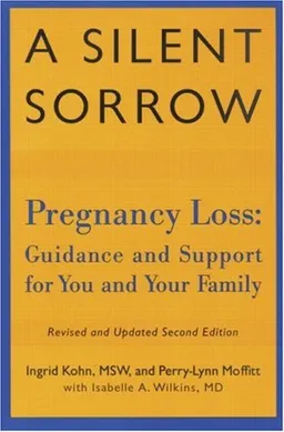 A Silent Sorrow: Pregnancy Loss - Guidance and Support for You and Your Family (Revised and Updated 2nd Edition)