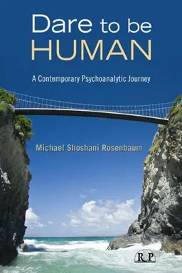 Dare to Be Human: A Contemporary Psychoanalytic Journey (Relational Perspectives Book Series)