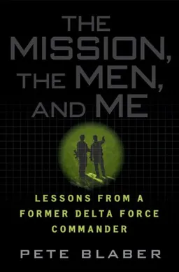 The Mission, The Men, and Me: Lessons from a Former Delta Force Commander