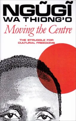 Moving the Centre: The Struggle for Cultural Freedoms (Studies in African Literature Series)