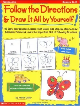 Follow the Directions & Draw It All by Yourself!: 25 Easy, Reproducible Lessons That Guide Kids Step-by-Step to Draw Adorable Pictures & Learn the Important Skill of Following Directions