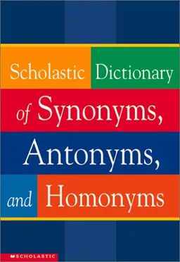 Scholastic Dictionary of Synonyms, Antonyms, and Homonyms