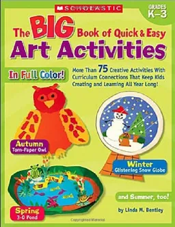 Big Book of Quick & Easy Art Activities: More Than 75 Creative Activities With Curriculum Connections That Keep Kids Creating and Learning All Year Long!
