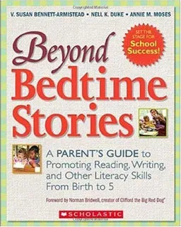 Beyond Bedtime Stories: A Parent's Guide to Promoting Reading, Writing, and Other Literacy Skills from Birth to 5