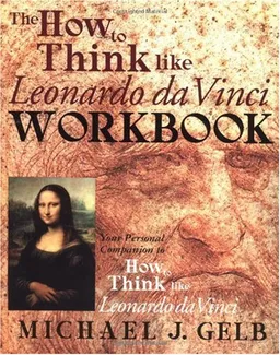 The How to Think Like Leonardo da Vinci Workbook: Your Personal Companion to How to Think Like Leonardo da Vinci