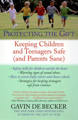 Protecting the Gift: Keeping Children and Teenagers Safe (and Parents Sane)