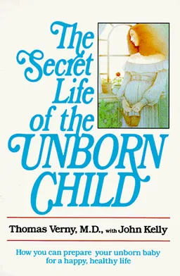 The Secret Life of the Unborn Child: How You Can Prepare Your Baby for a Happy, Healthy Life
