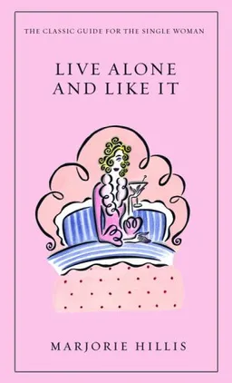 Live Alone and Like It: The Classic Guide for the Single Woman