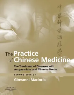 The Practice of Chinese Medicine: The Treatment of Diseases with Acupuncture and Chinese Herbs
