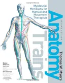 Anatomy Trains: Myofascial Meridians for Manual and Movement Therapists