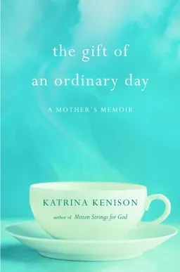 The Gift of an Ordinary Day: A Mother's Memoir