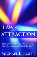 Law of Attraction: The Science of Attracting More of What You Want and Less of What You Don't