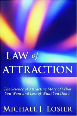 Law of Attraction: The Science of Attracting More of What You Want and Less of What You Don't