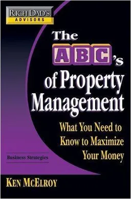Rich Dad's Advisors: The ABC's of Property Management: What You Need to Know to Maximize Your Money Now