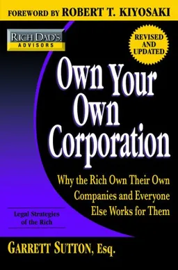 Rich Dad's Advisors: Own Your Own Corporation: Why the Rich Own Their Own Companies and Everyone Else Works for Them