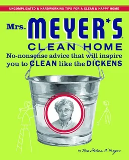Mrs. Meyer's Clean Home: No-Nonsense Advice that Will Inspire You to CLEAN like the DICKENS