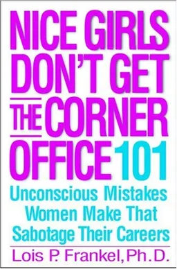 Nice Girls Don't Get the Corner Office: 101 Unconscious Mistakes Women Make That Sabotage Their Careers
