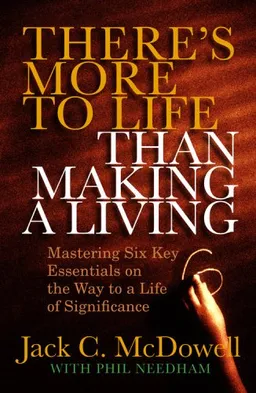 There's More to Life than Making a Living: Mastering Six Key Essentials on the Way to a Life of Significance