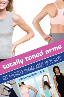 Totally Toned Arms: Get Michelle Obama Arms in 21 Days