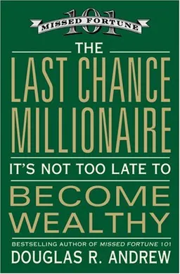 The Last Chance Millionaire: It's Not Too Late to Become Wealthy