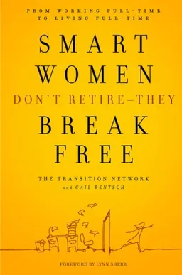 Smart Women Don't Retire -- They Break Free: From Working Full-Time to Living Full-Time