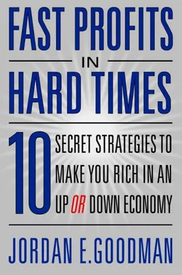 Fast Profits in Hard Times: 10 Secret Strategies to Make You Rich in an Up or Down Economy