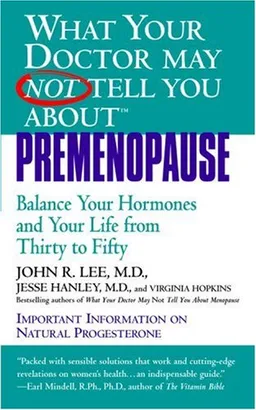 What Your Doctor May Not Tell You About(TM): Premenopause: Balance Your Hormones and Your Life from Thirty to Fifty (What Your Doctor May Not Tell You About...)