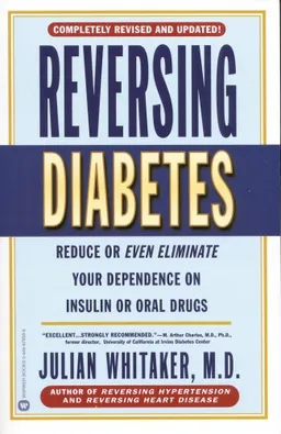 Reversing Diabetes: Reduce or Even Eliminate Your Dependence on Insulin or Oral Drugs