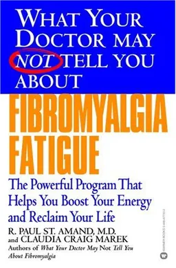 What Your Doctor May Not Tell You About Fibromyalgia Fatigue: The Powerful Program That Helps You Boost Your Energy and Reclaim Your Life