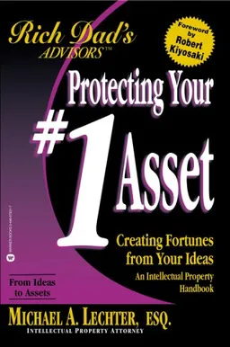 Protecting Your #1 Asset : Creating Fortunes from Your Ideas : An Intellectual Property Handbook (Rich Dad's Advisors)