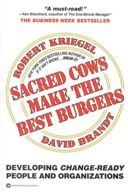 Sacred Cows Make the Best Burgers: Developing Change-Ready People and Organizations