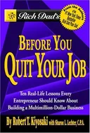 Rich Dad's Before You Quit Your Job: 10 Real-Life Lessons Every Entrepreneur Should Know About Building a Multimillion-Dollar Business