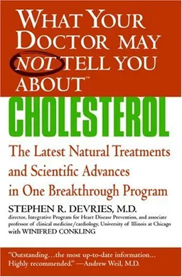 What Your Doctor May Not Tell You About(TM) : Cholesterol: The Latest Natural Treatments and Scientific Advances in One Breakthrough Program (What Your Doctor May Not Tell You About...)
