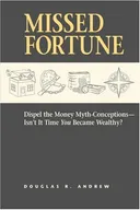 Missed Fortune: Dispel the Money Myth-Conceptions--Isn't It Time You Became Wealthy?
