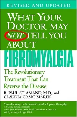 What Your Doctor May Not Tell You About Fibromyalgia: The Revolutionary Treatment That Can Reverse the Disease