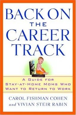 Back on the Career Track: A Guide for Stay-at-Home Moms Who Want to Return to Work