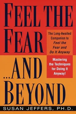 Feel the Fear...and Beyond: Mastering the Techniques for Doing It Anyway