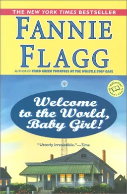 עטיפת הספר Welcome to the World, Baby Girl!: A Novel (Ballantine Reader's Circle) מאת Fannie Flagg