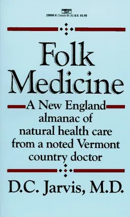 Folk Medicine: A New England Almanac of Natural Health Care From A Noted Vermont Country Doctor