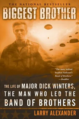 Biggest Brother: The Life Of Major Dick Winters, The Man Who Led The Band of  Brothers