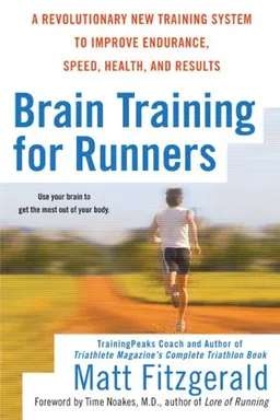 Brain Training For Runners: A Revolutionary New Training System to Improve Endurance, Speed, Health, andResults
