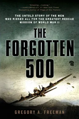 The Forgotten 500: The Untold Story of the Men Who Risked All for the Greatest Rescue Mission ofWorld War II