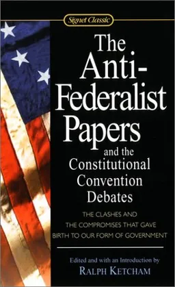 The Anti-Federalist Papers and the Constitutional Convention Debates (Signet Classics)