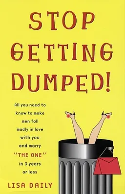 Stop Getting Dumped! All You Need to Know to Make Men Fall Madly in Love with You and Marry "The One" in 3 Years or Less