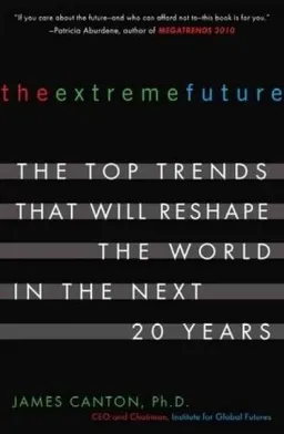 The Extreme Future: The Top Trends That Will Reshape the World in the Next 20 Years