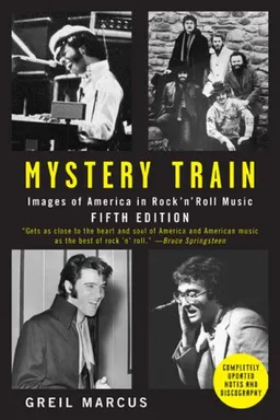 Mystery Train: Images of America in Rock 'n' Roll Music: Fifth Edition