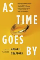 As Time Goes By: Boomerang Marriages, Serial Spouses, Throwback Couples, and Other Romantic Adventures in an Age of Longevity
